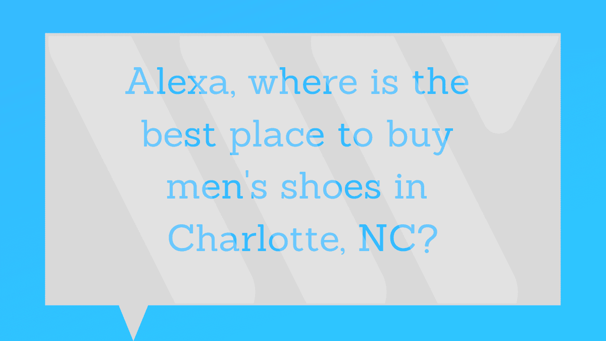 Graphic showing the words "Alexa, where is the best place to buy men's shoes in Charlotte, NC" on blue background within speech bubble